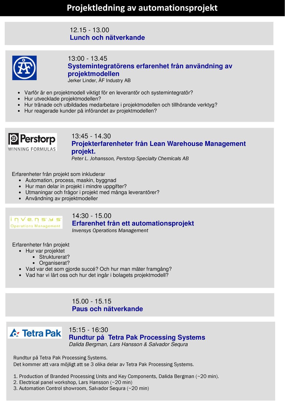 Hur utvecklade projektmodellen? Hur tränade och utbildades medarbetare i projektmodellen och tillhörande verktyg? Hur reagerade kunder på införandet av projektmodellen? 13:45-14.