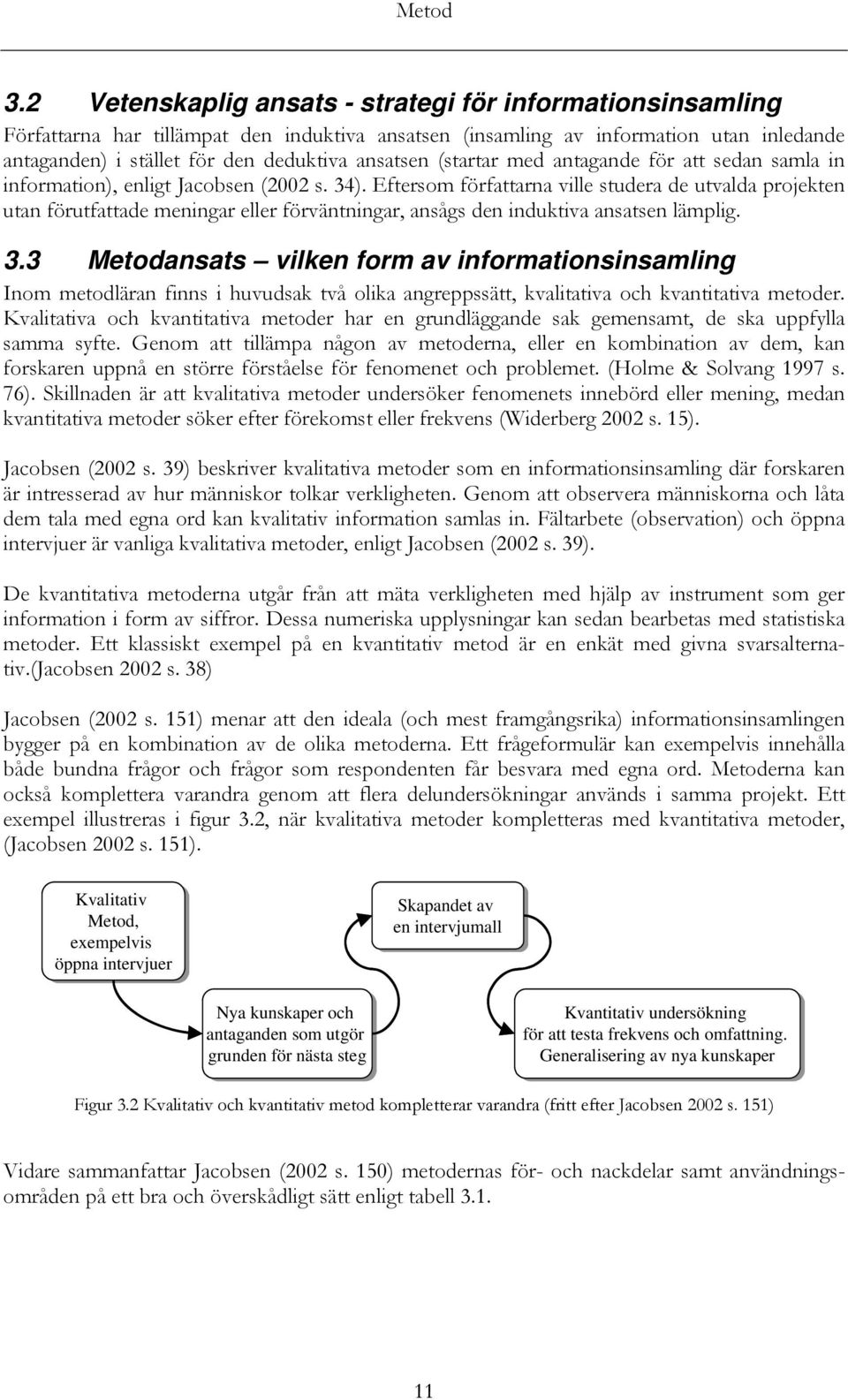 (startar med antagande för att sedan samla in information), enligt Jacobsen (2002 s. 34).