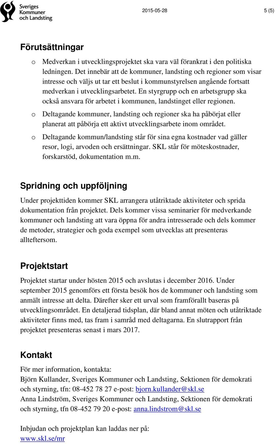 En styrgrupp och en arbetsgrupp ska också ansvara för arbetet i kommunen, landstinget eller regionen.