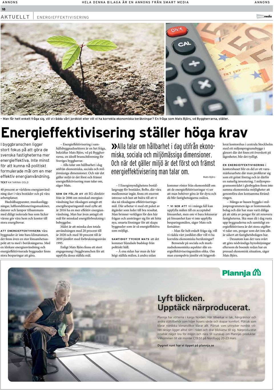 Inte minst för att kunna nå politiskt formulerade mål om en mer effektiv energianvändning. text katarina gold 40 procent av världens energianvändning sker i våra bostäder och på våra arbetsplatser.