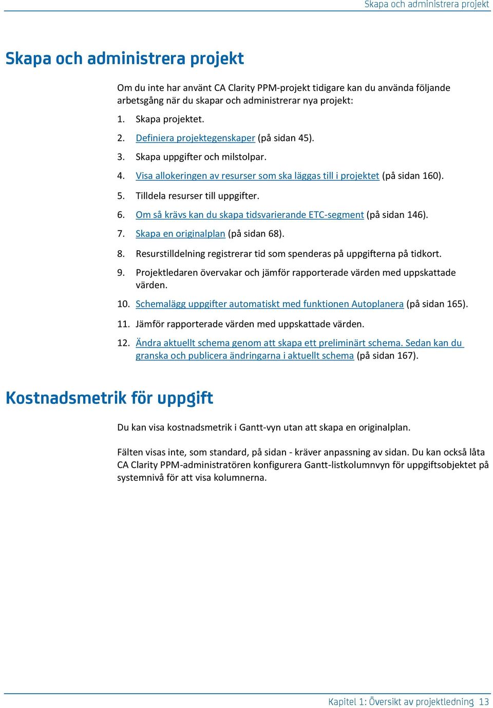 Tilldela resurser till uppgifter. 6. Om så krävs kan du skapa tidsvarierande ETC-segment (på sidan 146). 7. Skapa en originalplan (på sidan 68). 8.