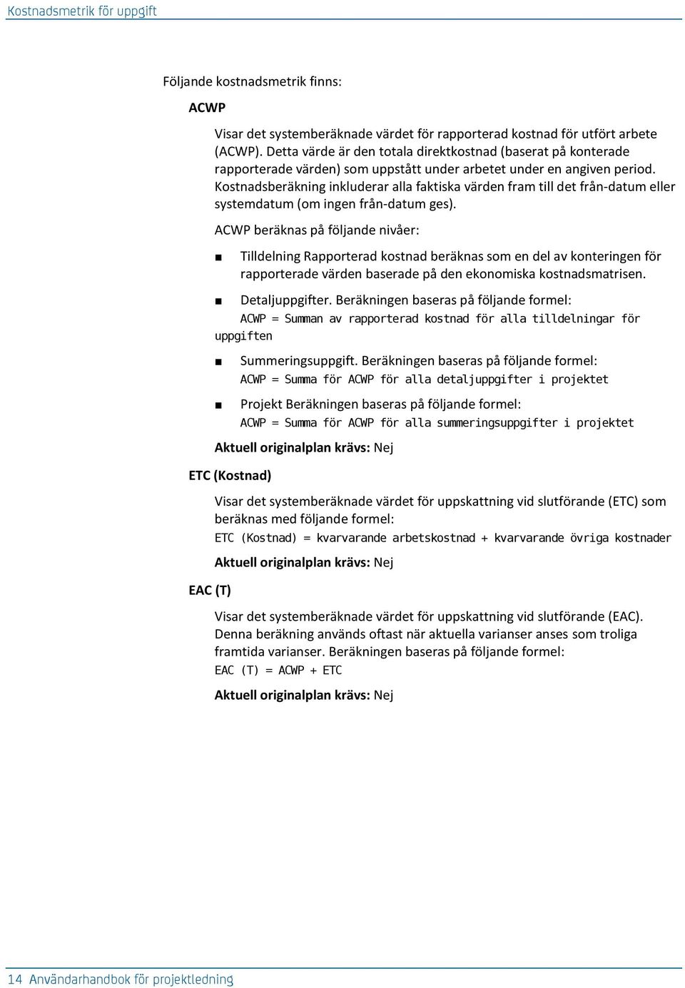 Kostnadsberäkning inkluderar alla faktiska värden fram till det från-datum eller systemdatum (om ingen från-datum ges).