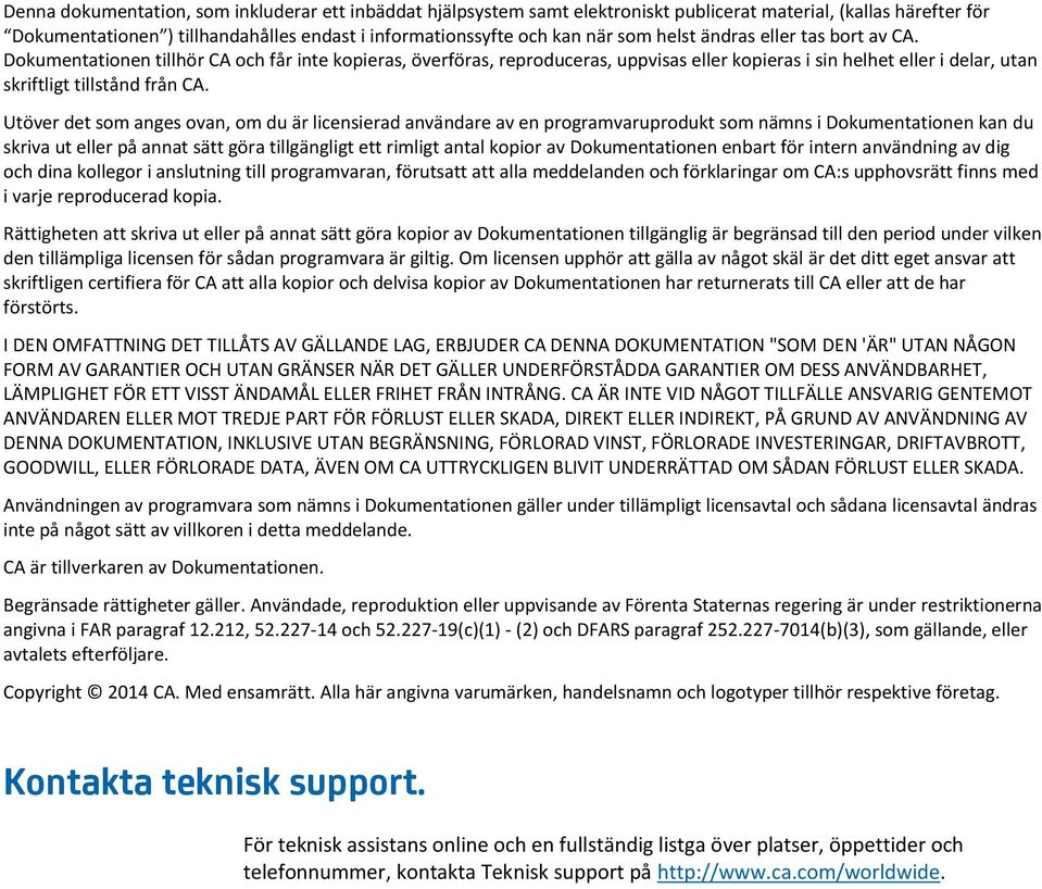 Utöver det som anges ovan, om du är licensierad användare av en programvaruprodukt som nämns i Dokumentationen kan du skriva ut eller på annat sätt göra tillgängligt ett rimligt antal kopior av