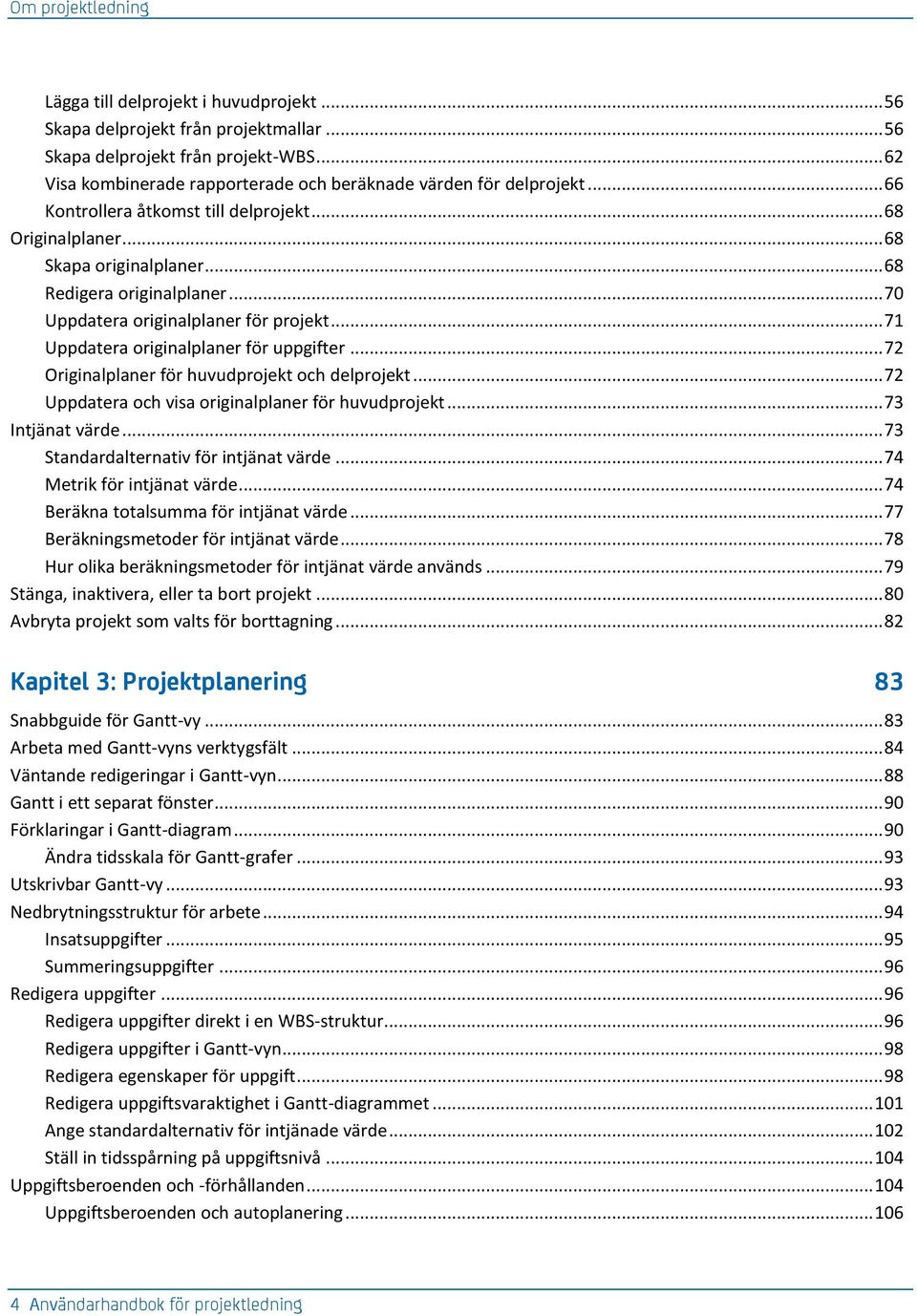 .. 70 Uppdatera originalplaner för projekt... 71 Uppdatera originalplaner för uppgifter... 72 Originalplaner för huvudprojekt och delprojekt... 72 Uppdatera och visa originalplaner för huvudprojekt.