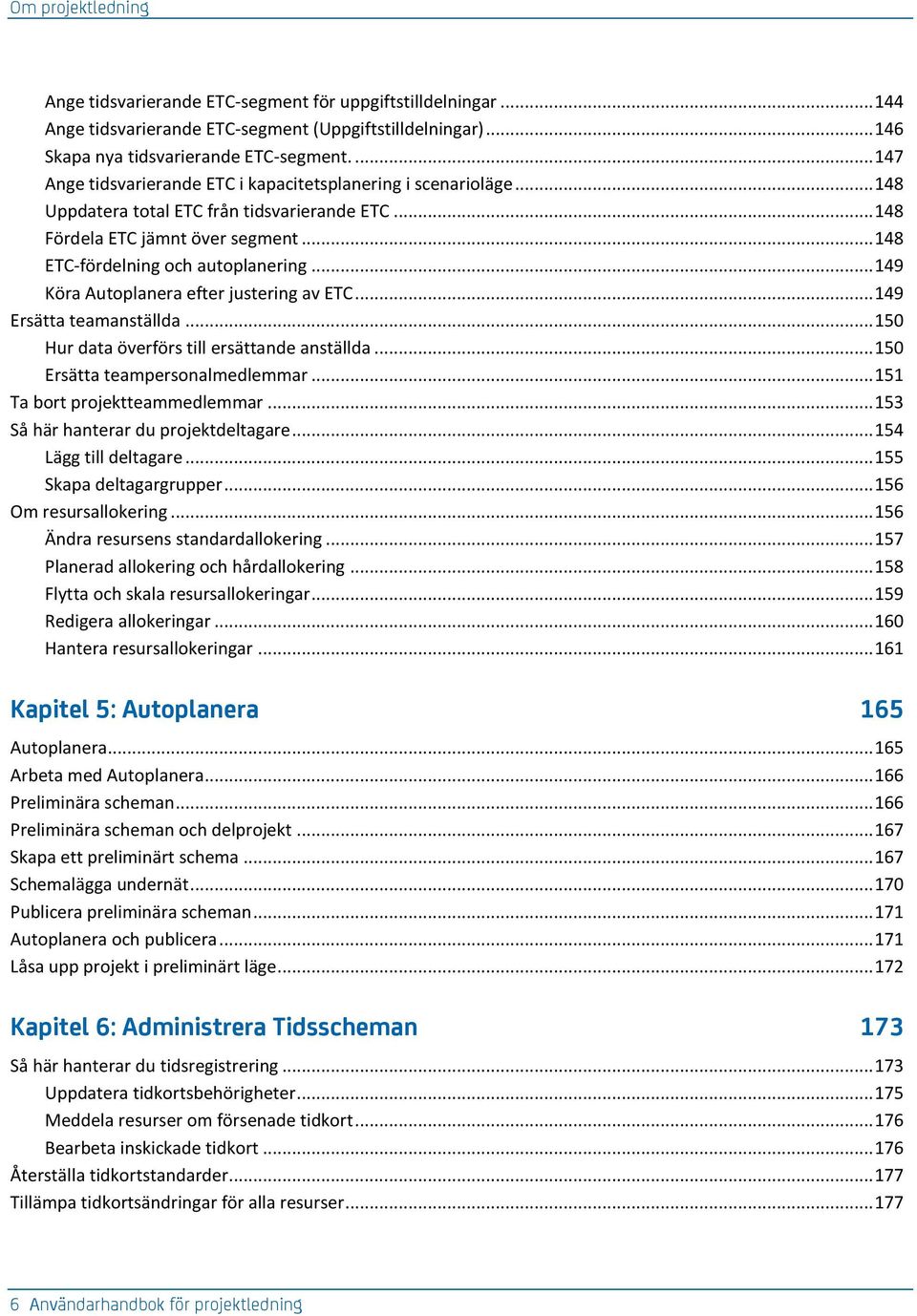 .. 149 Köra Autoplanera efter justering av ETC... 149 Ersätta teamanställda... 150 Hur data överförs till ersättande anställda... 150 Ersätta teampersonalmedlemmar... 151 Ta bort projektteammedlemmar.