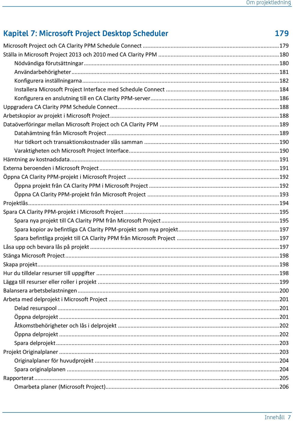 .. 184 Konfigurera en anslutning till en CA Clarity PPM-server... 186 Uppgradera CA Clarity PPM Schedule Connect... 188 Arbetskopior av projekt i Microsoft Project.