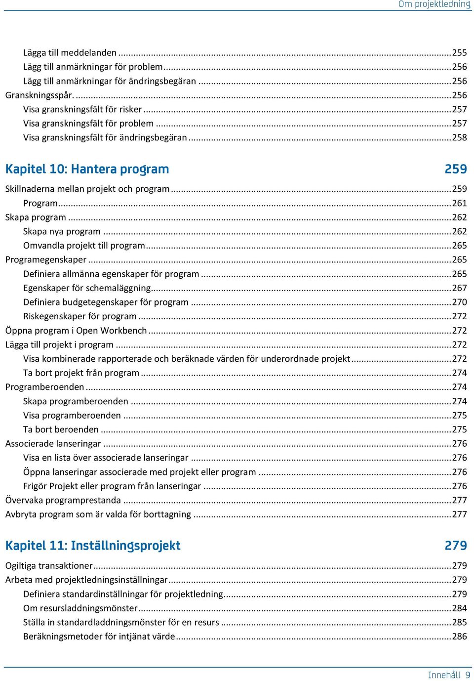 .. 261 Skapa program... 262 Skapa nya program... 262 Omvandla projekt till program... 265 Programegenskaper... 265 Definiera allmänna egenskaper för program... 265 Egenskaper för schemaläggning.