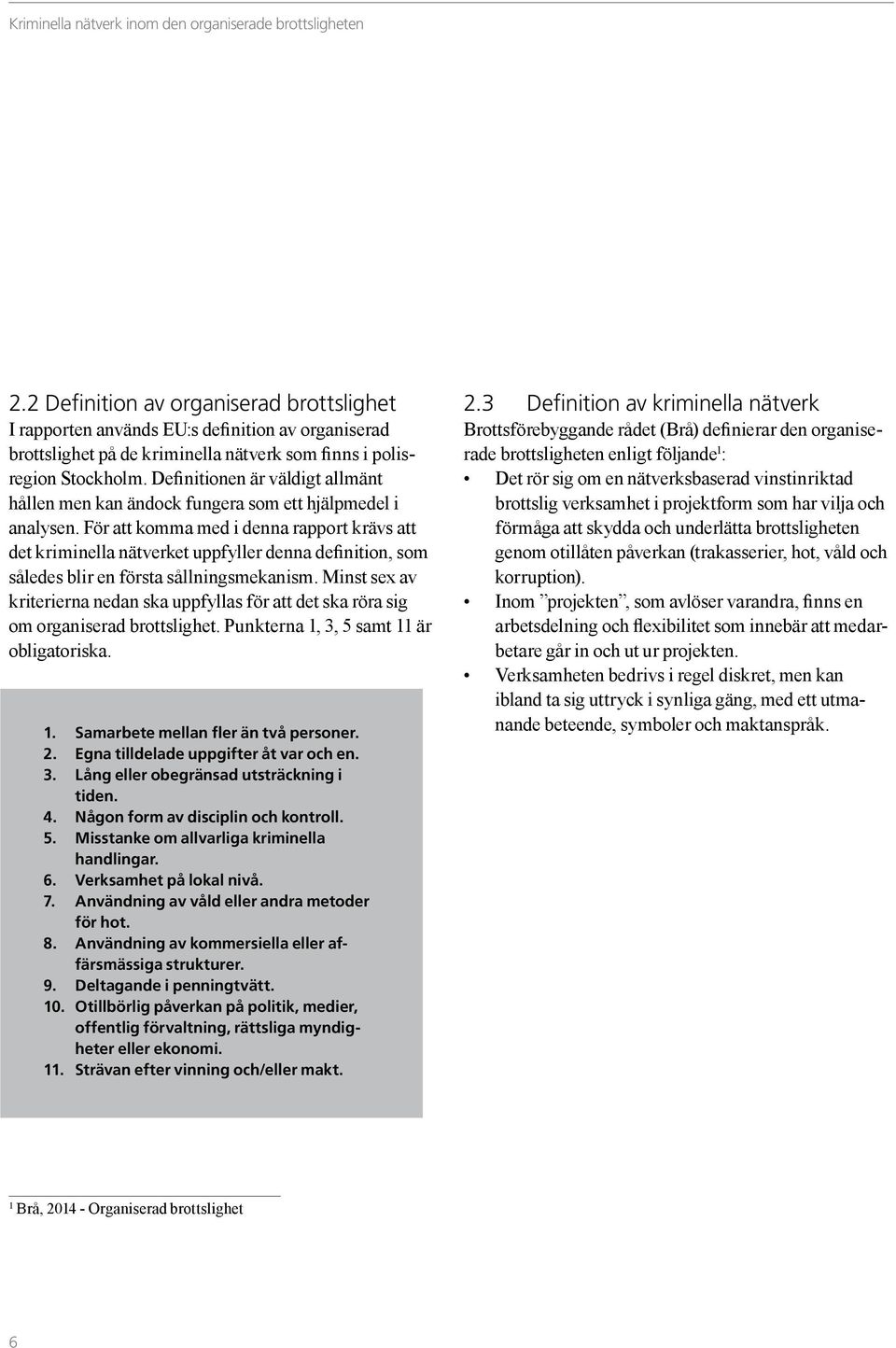 För att komma med i denna rapport krävs att det kriminella nätverket uppfyller denna definition, som således blir en första sållningsmekanism.