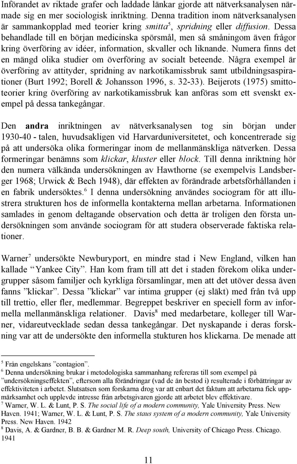 Dessa behandlade till en början medicinska spörsmål, men så småningom även frågor kring överföring av idéer, information, skvaller och liknande.