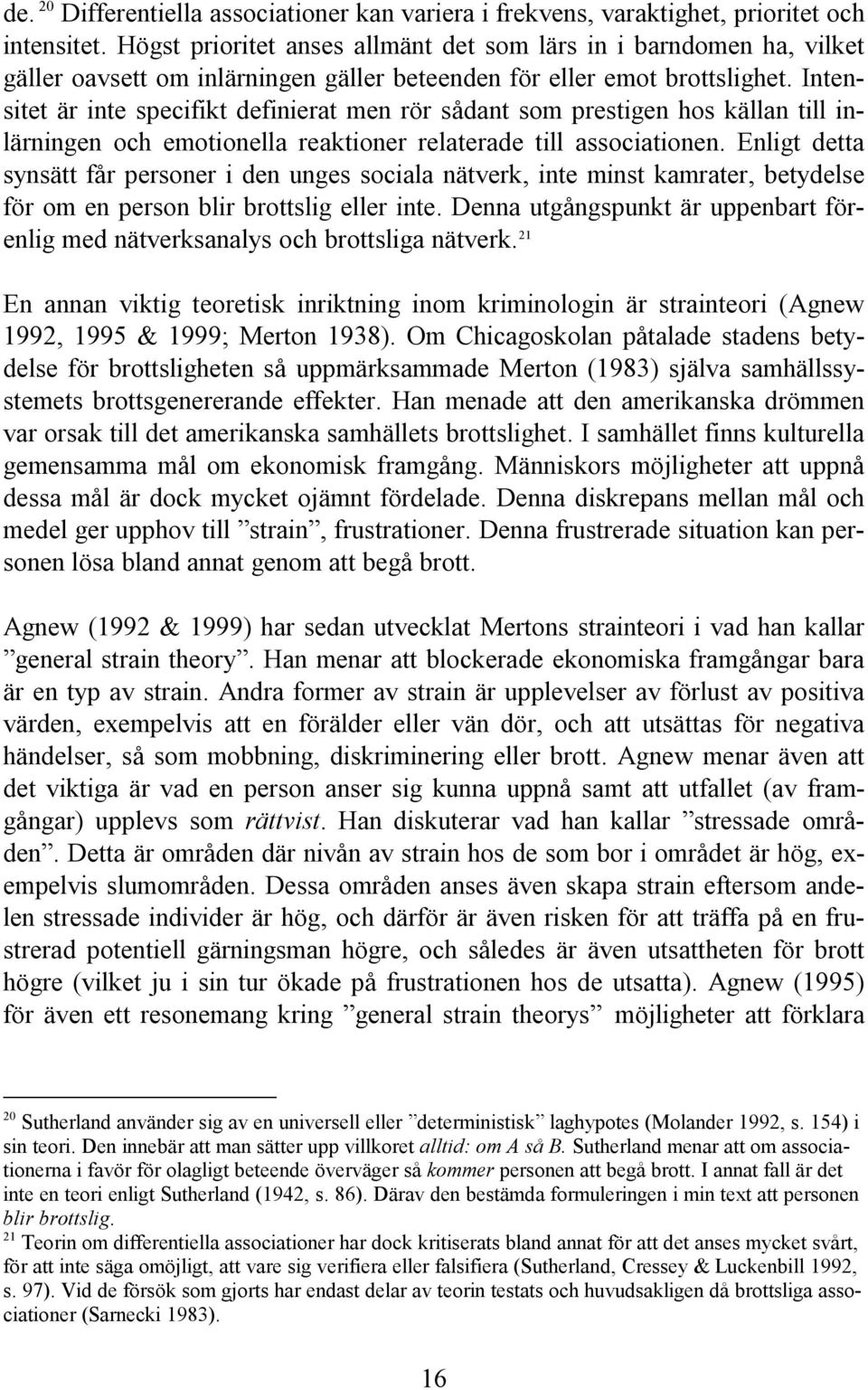 Intensitet är inte specifikt definierat men rör sådant som prestigen hos källan till inlärningen och emotionella reaktioner relaterade till associationen.