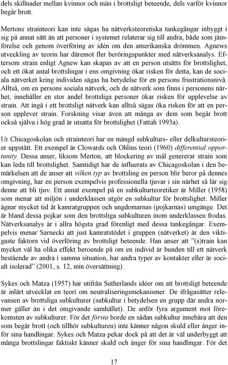 om den amerikanska drömmen. Agnews utveckling av teorin har däremot fler beröringspunkter med nätverksanalys.