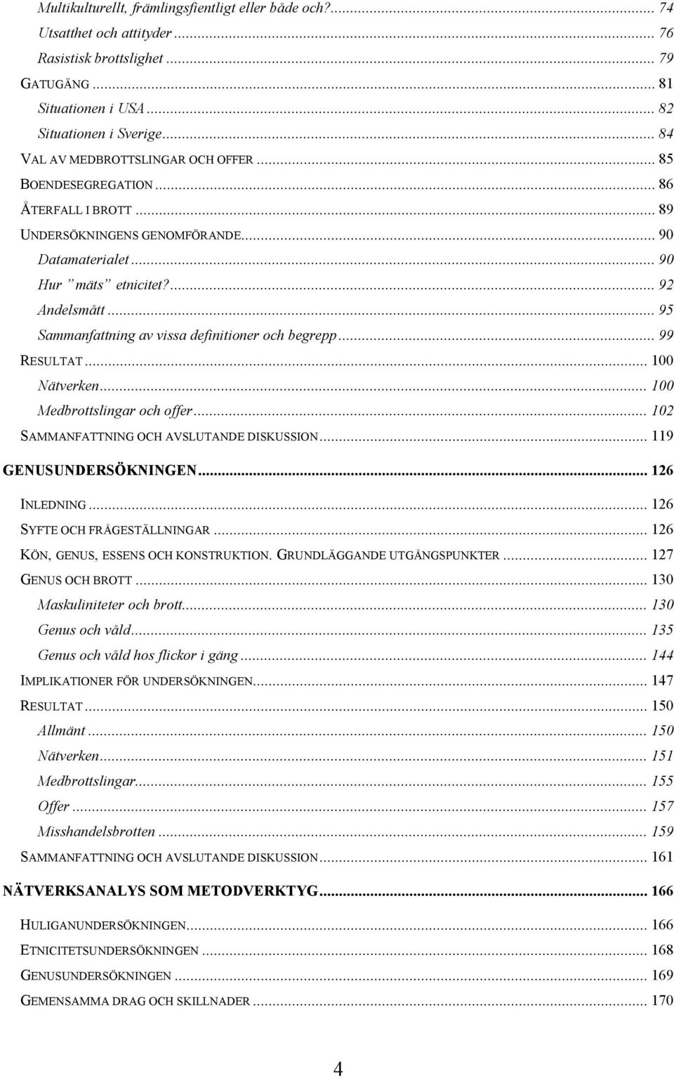 .. 95 Sammanfattning av vissa definitioner och begrepp... 99 RESULTAT... 100 Nätverken... 100 Medbrottslingar och offer... 102 SAMMANFATTNING OCH AVSLUTANDE DISKUSSION... 119 GENUSUNDERSÖKNINGEN.