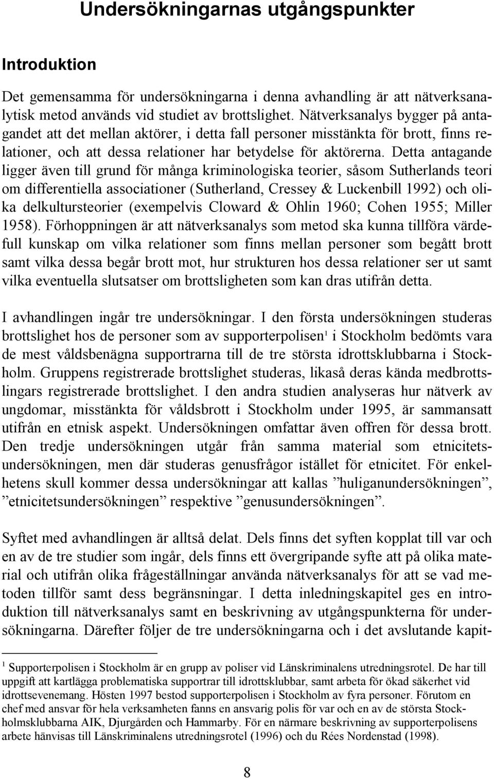 Detta antagande ligger även till grund för många kriminologiska teorier, såsom Sutherlands teori om differentiella associationer (Sutherland, Cressey & Luckenbill 1992) och olika delkultursteorier