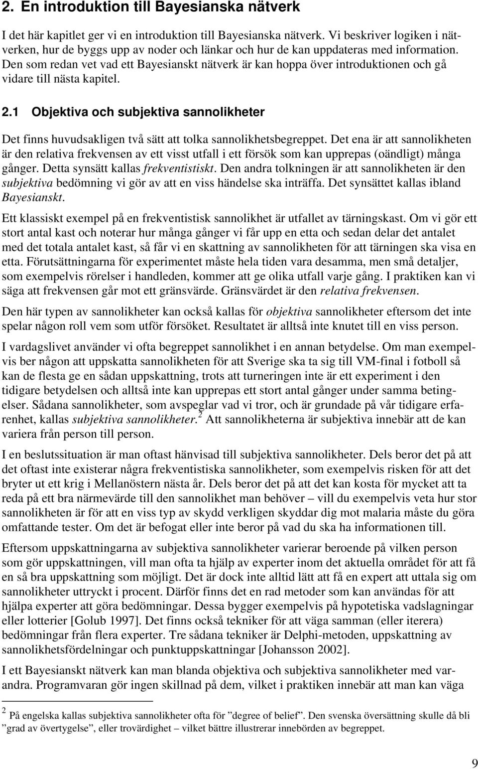 Den som redan vet vad ett Bayesianskt nätverk är kan hoppa över introduktionen och gå vidare till nästa kapitel. 2.