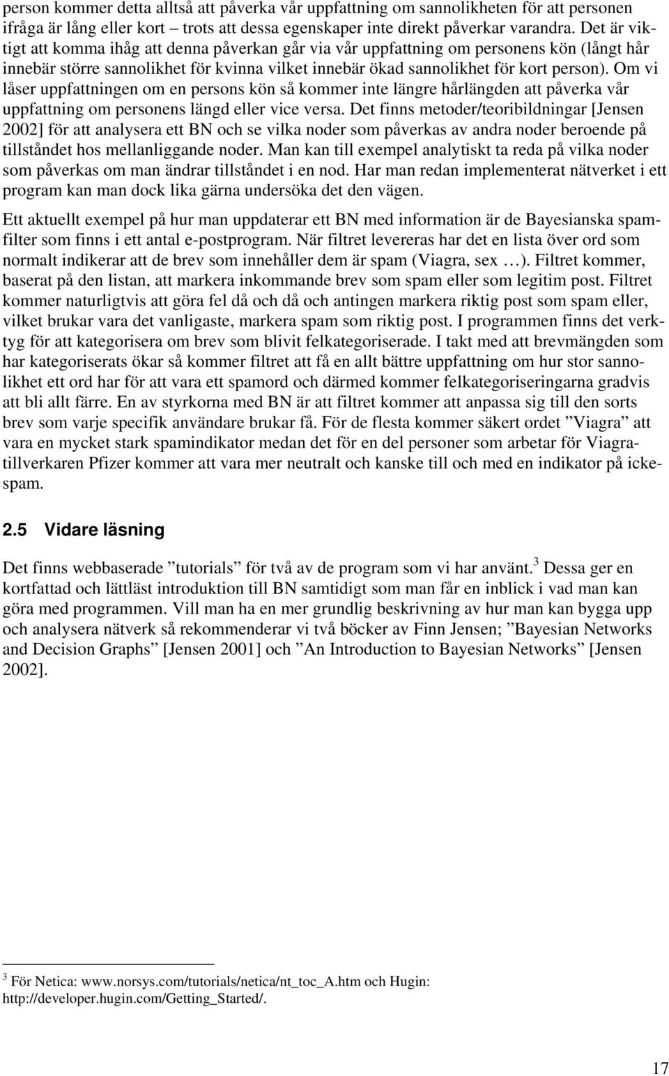 Om vi låser uppfattningen om en persons kön så kommer inte längre hårlängden att påverka vår uppfattning om personens längd eller vice versa.