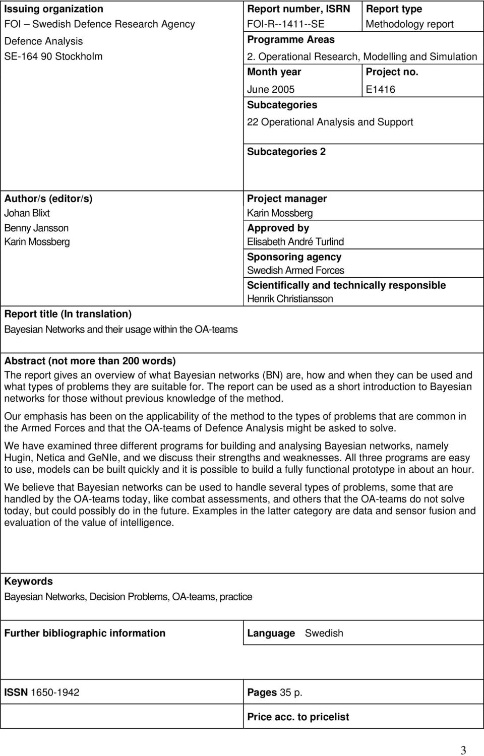 June 2005 E1416 Subcategories 22 Operational Analysis and Support Subcategories 2 Author/s (editor/s) Johan Blixt Benny Jansson Karin Mossberg Report title (In translation) Bayesian Networks and