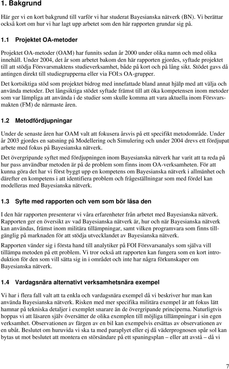 Under 2004, det år som arbetet bakom den här rapporten gjordes, syftade projektet till att stödja Försvarsmaktens studieverksamhet, både på kort och på lång sikt.