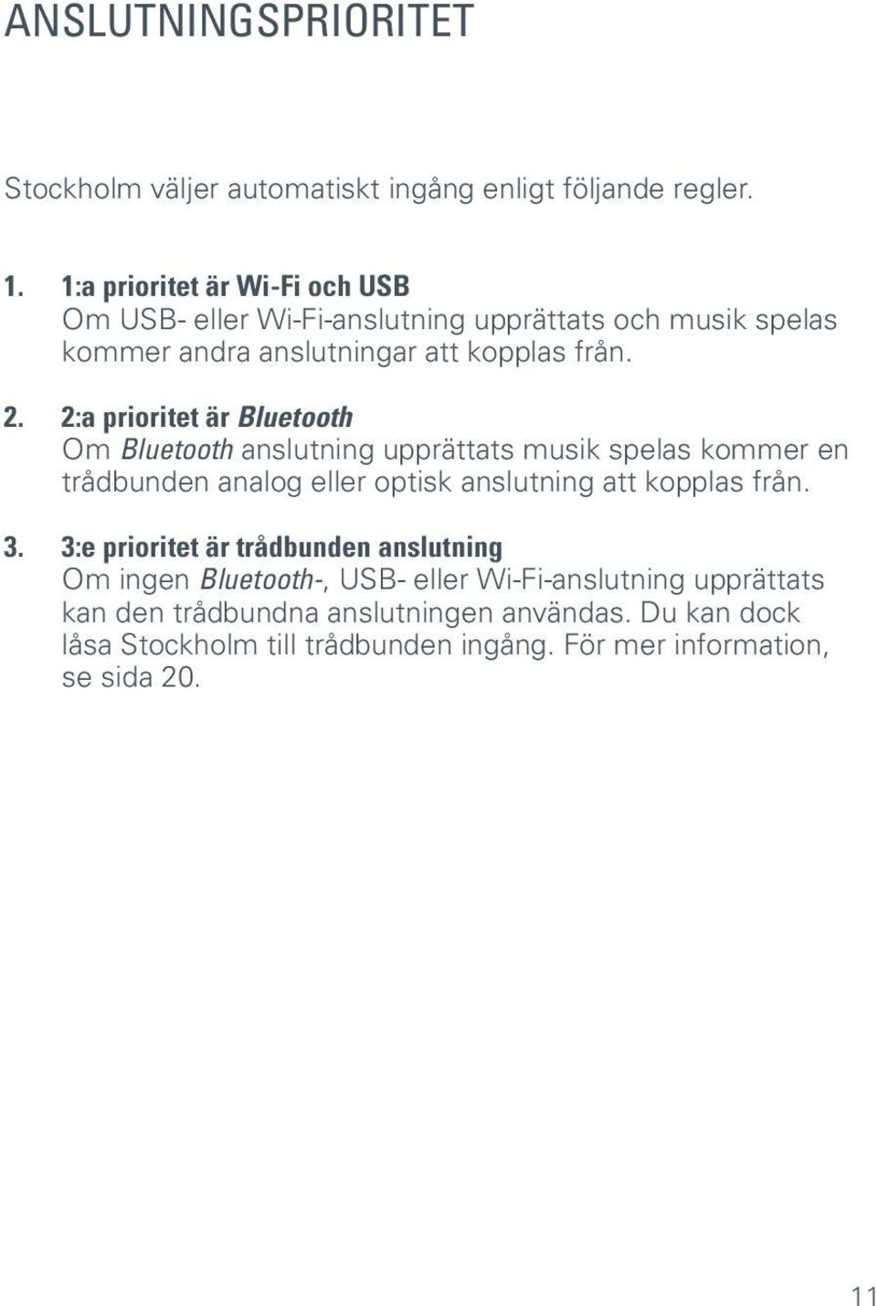 2:a prioritet är Bluetooth Om Bluetooth anslutning upprättats musik spelas kommer en trådbunden analog eller optisk anslutning att kopplas från. 3.