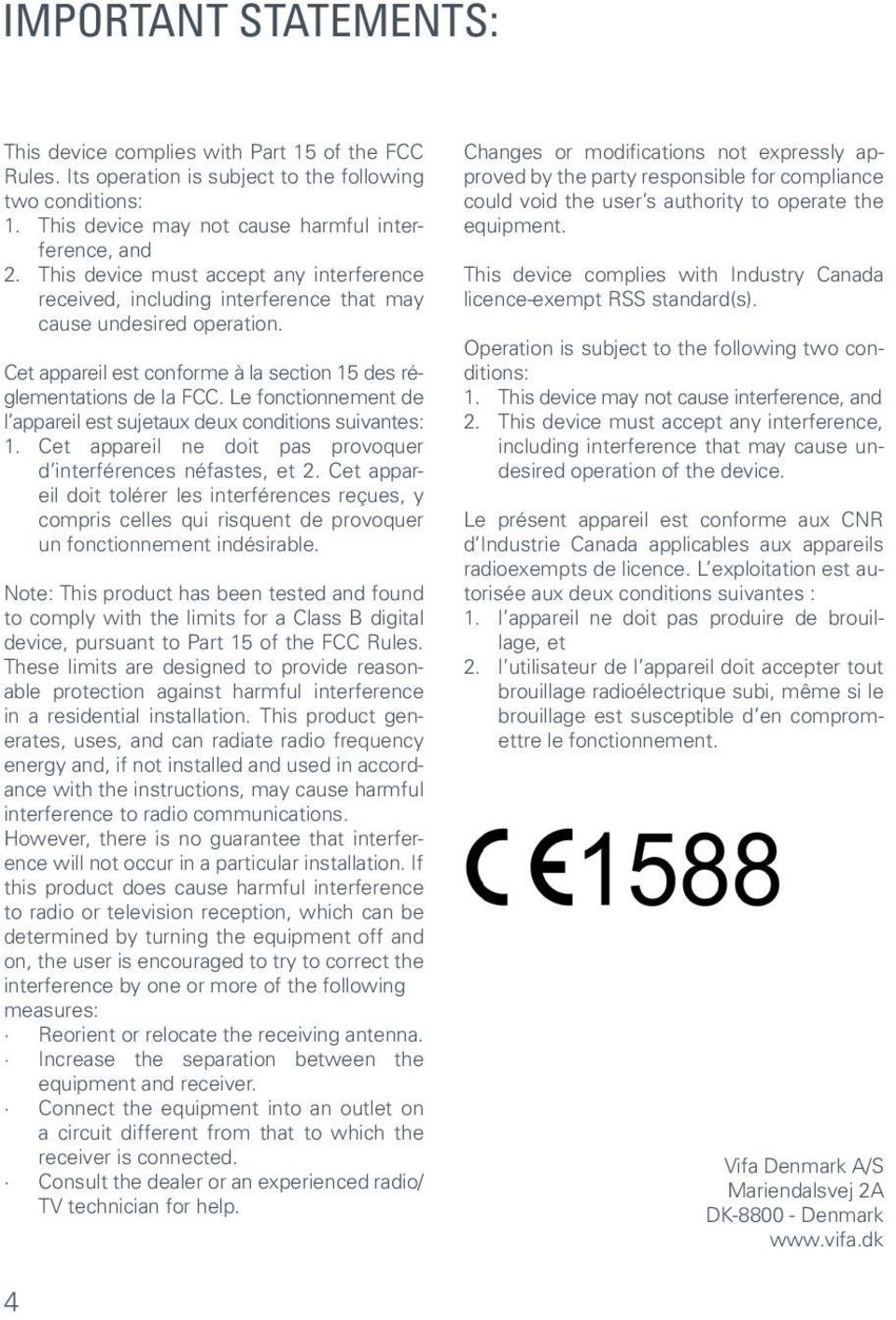 Le fonctionnement de l appareil est sujetaux deux conditions suivantes: 1. Cet appareil ne doit pas provoquer d interférences néfastes, et 2.