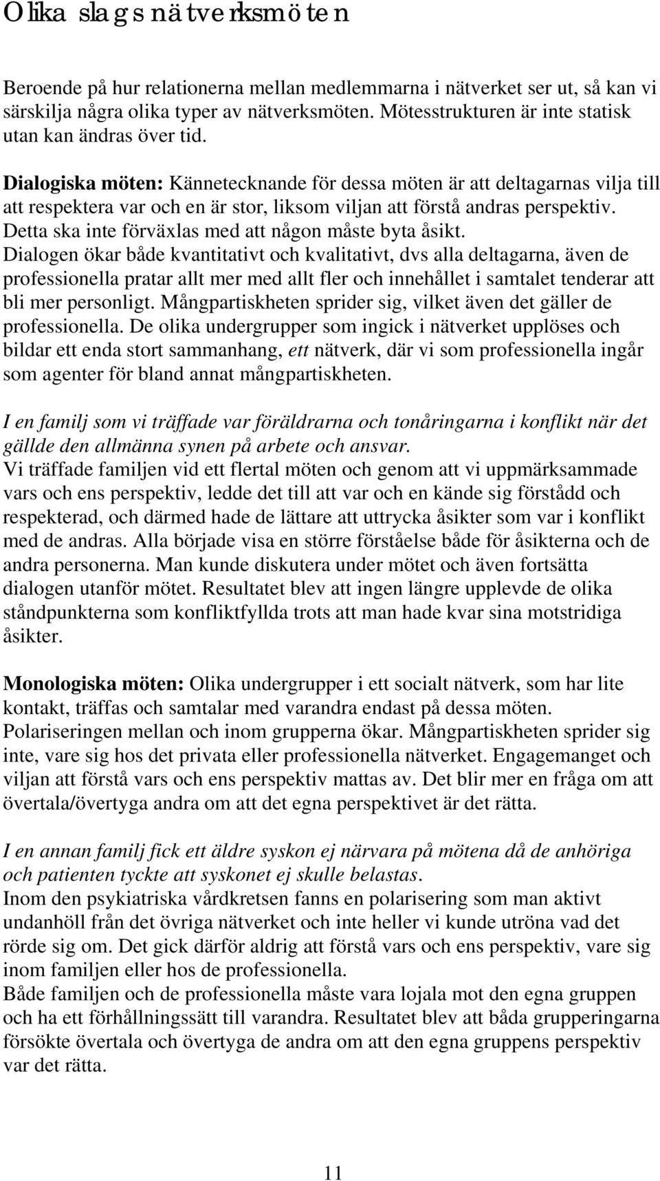 Dialogiska möten: Kännetecknande för dessa möten är att deltagarnas vilja till att respektera var och en är stor, liksom viljan att förstå andras perspektiv.