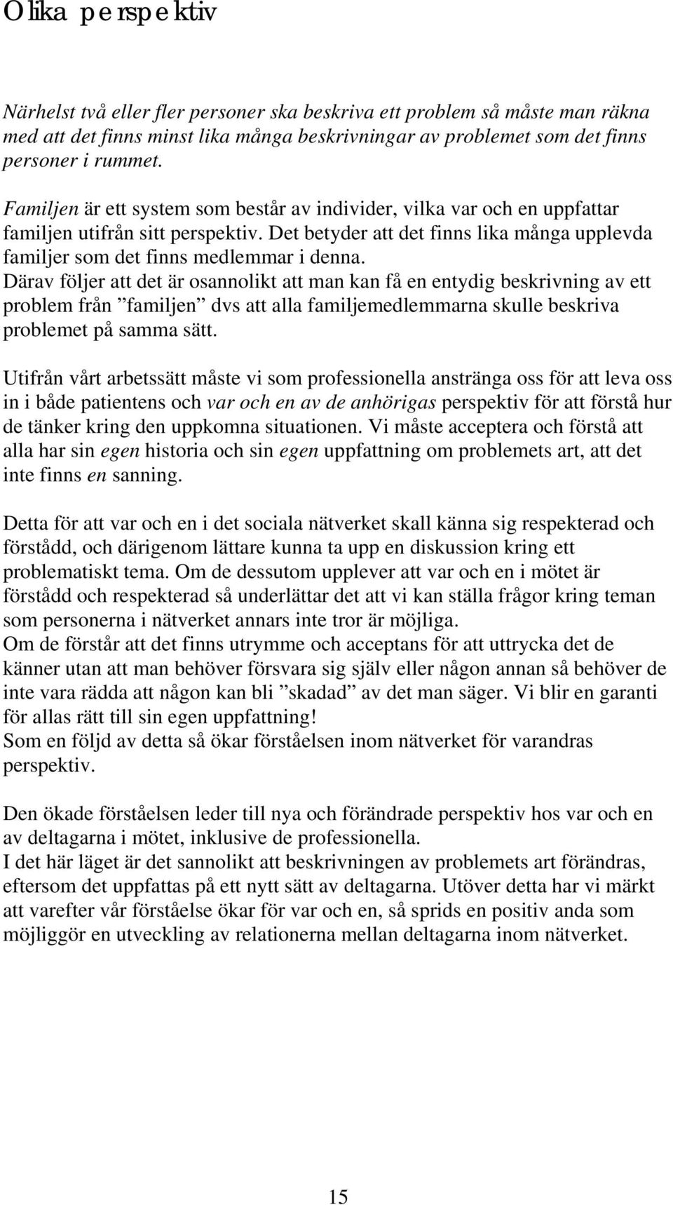 Därav följer att det är osannolikt att man kan få en entydig beskrivning av ett problem från familjen dvs att alla familjemedlemmarna skulle beskriva problemet på samma sätt.