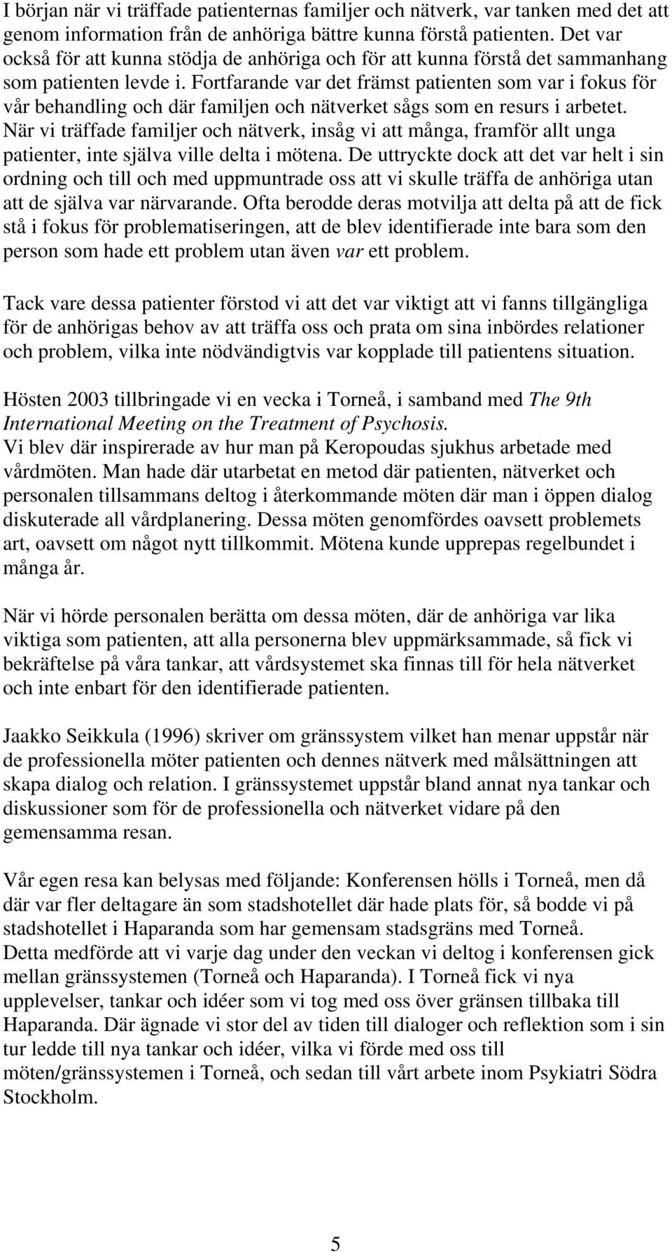 Fortfarande var det främst patienten som var i fokus för vår behandling och där familjen och nätverket sågs som en resurs i arbetet.