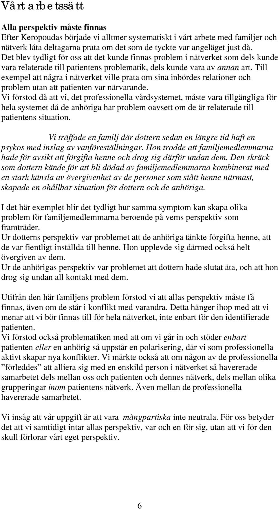 Till exempel att några i nätverket ville prata om sina inbördes relationer och problem utan att patienten var närvarande.