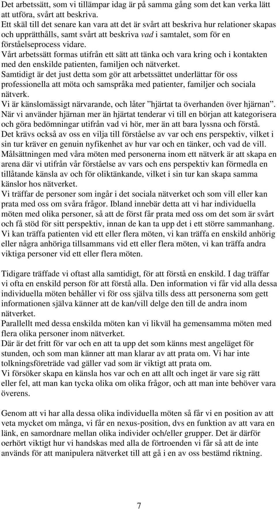 Vårt arbetssätt formas utifrån ett sätt att tänka och vara kring och i kontakten med den enskilde patienten, familjen och nätverket.