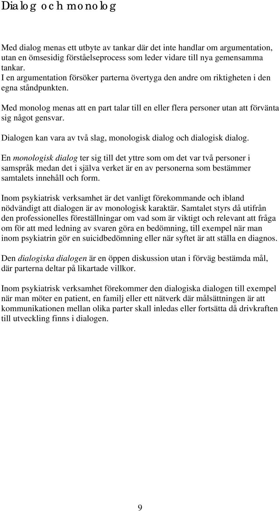 Dialogen kan vara av två slag, monologisk dialog och dialogisk dialog.