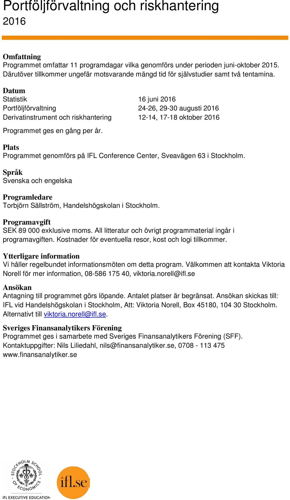 Datum Statistik 16 juni 2016 Portföljförvaltning 24-26, 29-30 augusti 2016 Derivatinstrument och riskhantering 12-14, 17-18 oktober 2016 Programmet ges en gång per år.