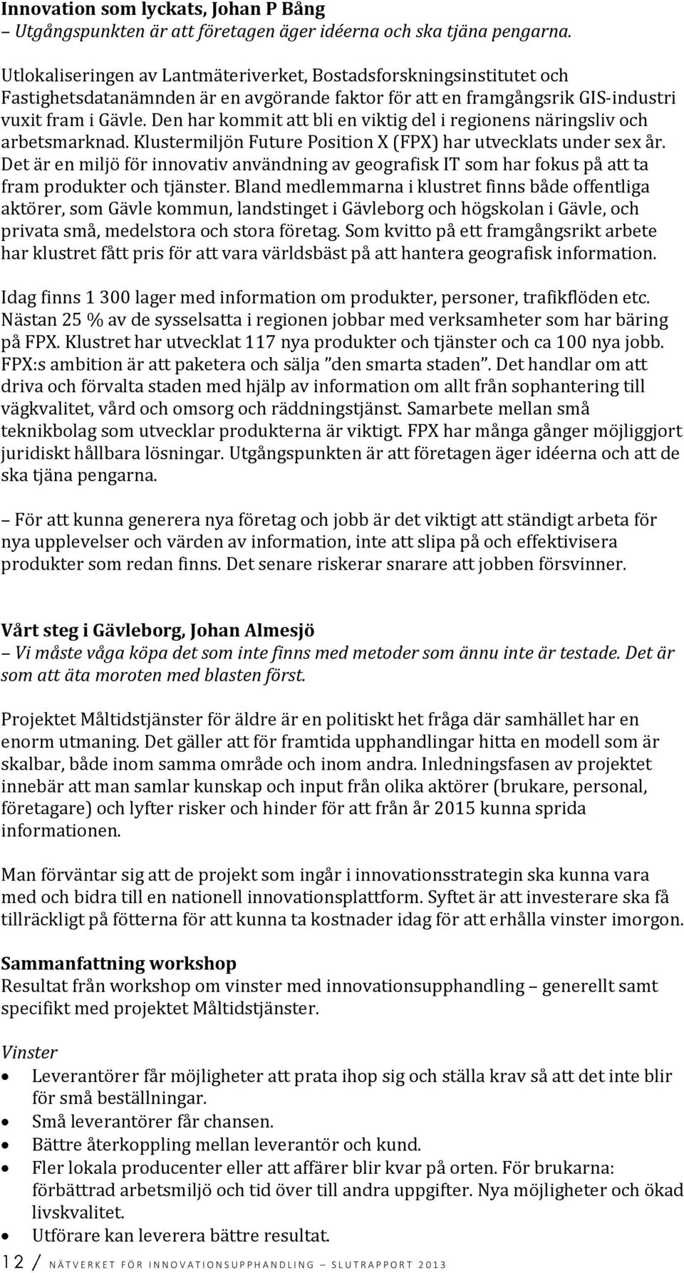 Den har kommit att bli en viktig del i regionens näringsliv och arbetsmarknad. Klustermiljön Future Position X (FPX) har utvecklats under sex år.