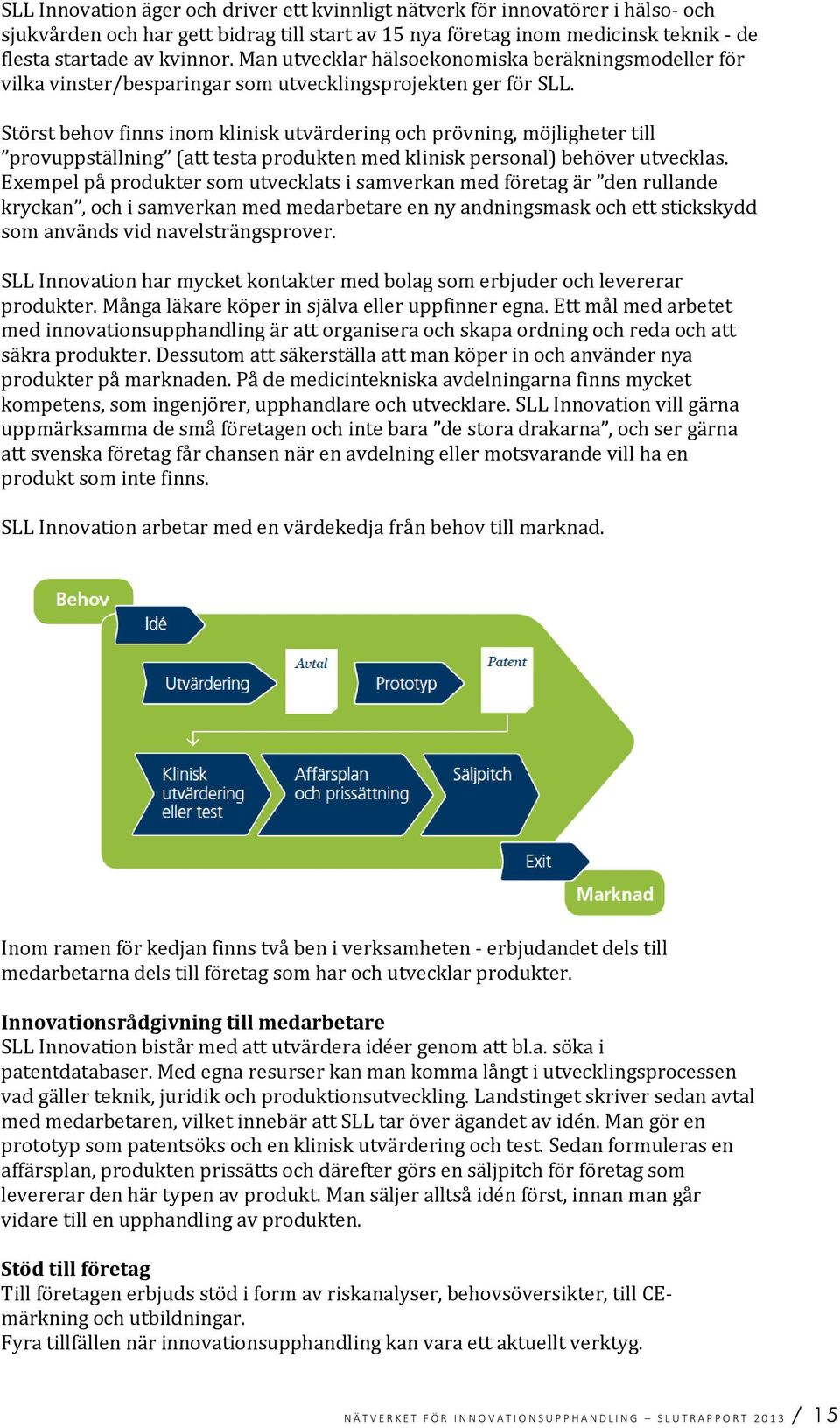 Störst behov finns inom klinisk utvärdering och prövning, möjligheter till provuppställning (att testa produkten med klinisk personal) behöver utvecklas.