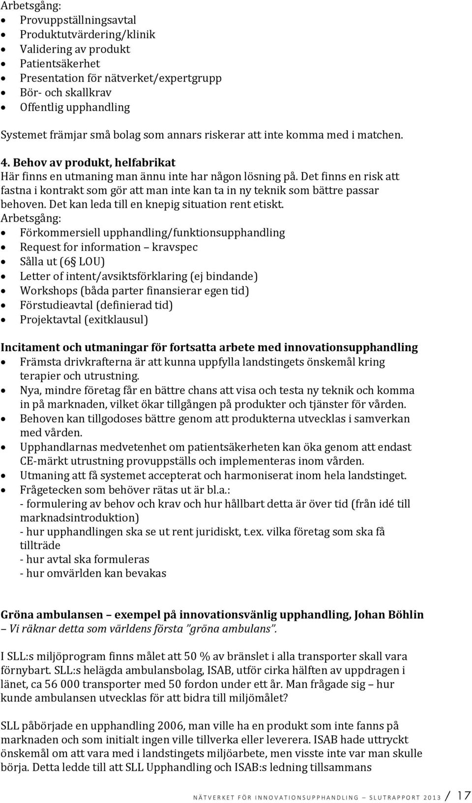 Det finns en risk att fastna i kontrakt som gör att man inte kan ta in ny teknik som bättre passar behoven. Det kan leda till en knepig situation rent etiskt.