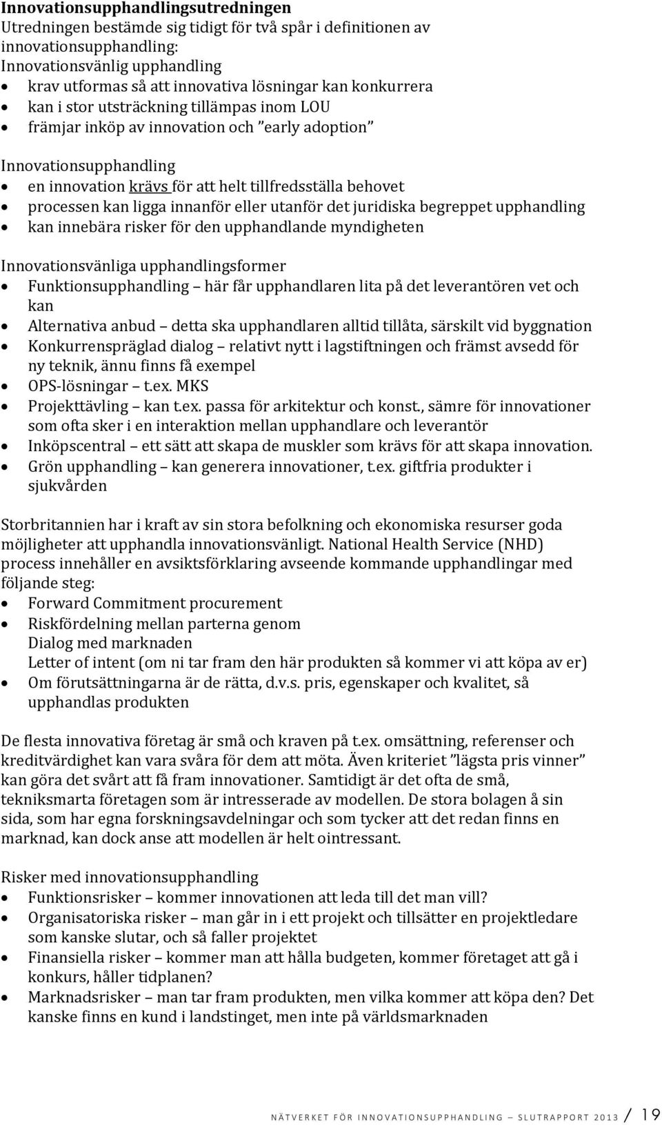 ligga innanför eller utanför det juridiska begreppet upphandling kan innebära risker för den upphandlande myndigheten Innovationsvänliga upphandlingsformer Funktionsupphandling här får upphandlaren