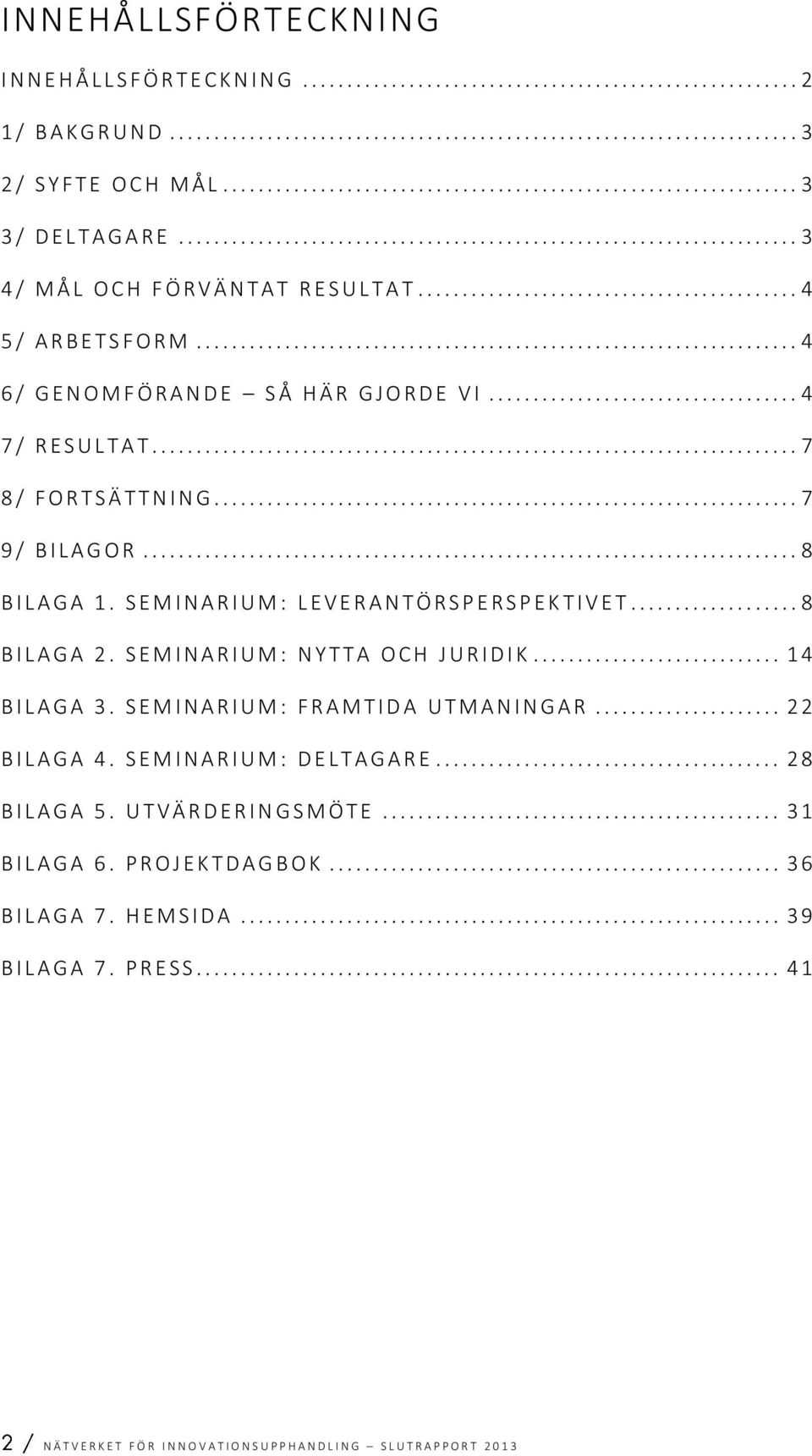 S E M I N A R I U M : L E V E R A N T Ö R S P E R S P E K T I V E T... 8 B I L A G A 2. S E M I N A R I U M : N Y T T A O C H J U R I D I K... 14 B I L A G A 3.