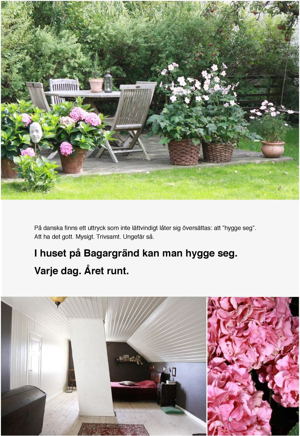 Att ha det gott. Mysigt. Trivsamt. Ungefär så.