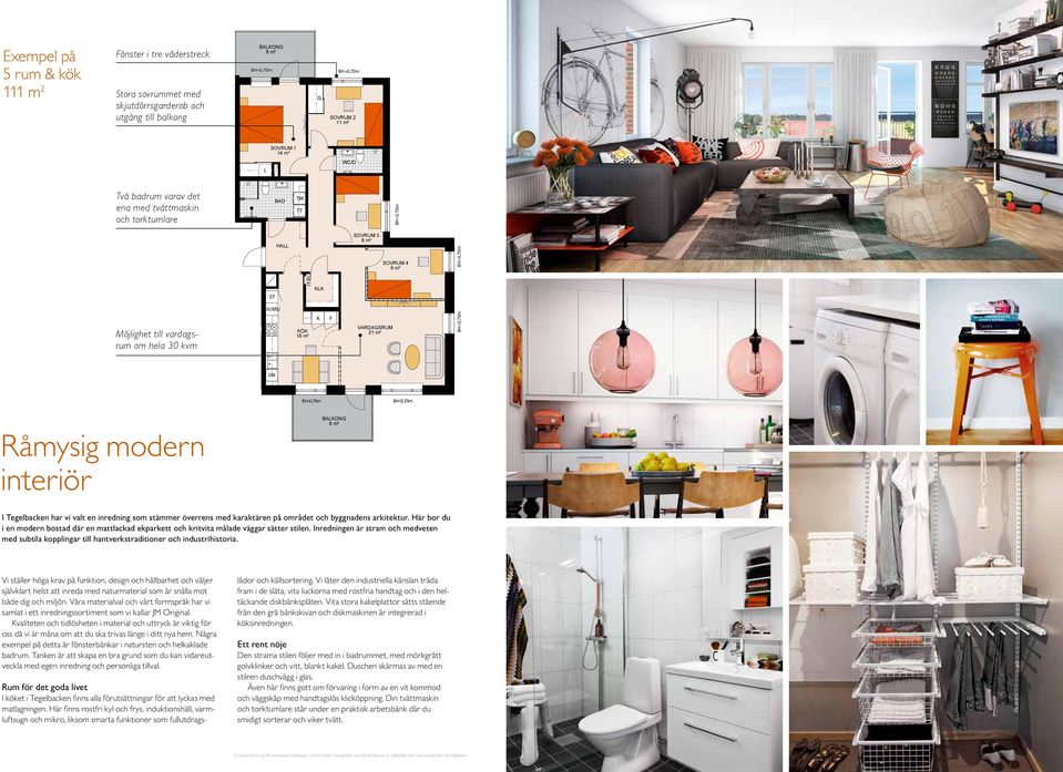 interiör BALKONG 8 m² PLAN 13, 3 TR PLAN 12, 2 TR LGH NR: I Tegelbacken har vi valt en inredning som stämmer överrens med karaktären på området PLAN 11, 1 TR och byggnadens arkitektur.