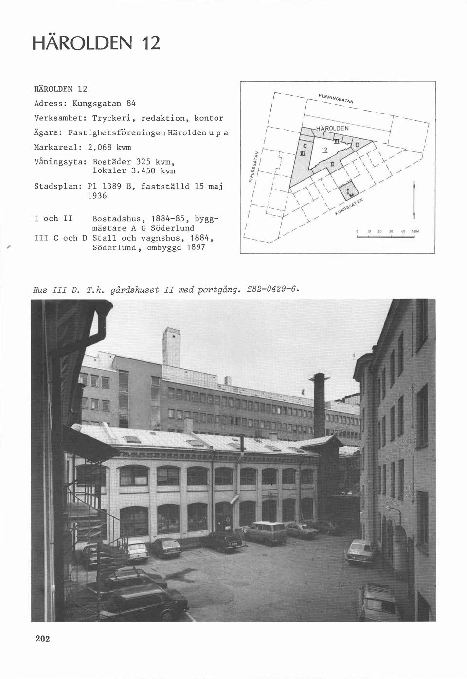 450 kvm Stadsplan: P1 1389 B, fastställd 15 maj 1936 I och II Bostadshus, 1884-85, byggmästare A