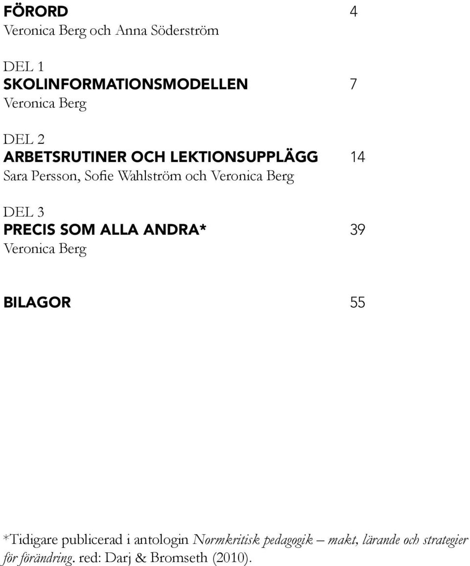 DEL 3 PRECIS SOM ALLA ANDRA* 39 Veronica Berg BILAGOR 55 *Tidigare publicerad i antologin