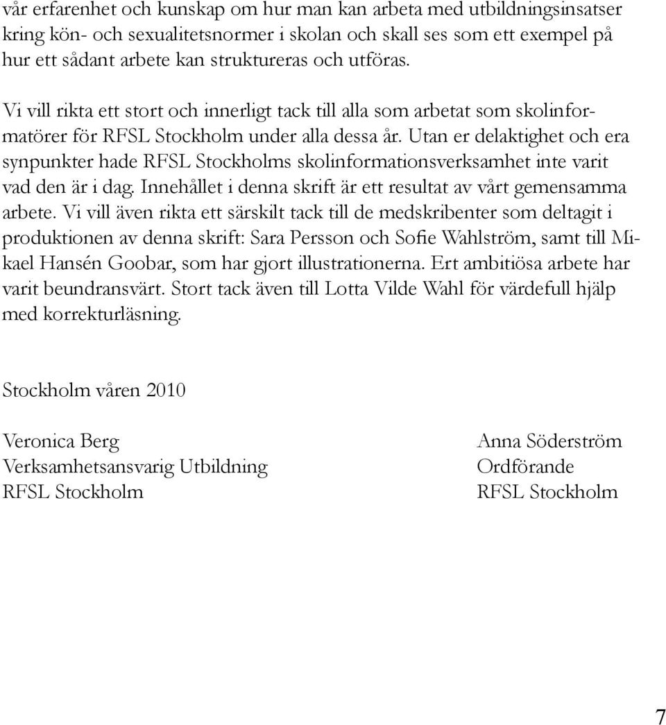 Utan er delaktighet och era synpunkter hade RFSL Stockholms skolinformationsverksamhet inte varit vad den är i dag. Innehållet i denna skrift är ett resultat av vårt gemensamma arbete.