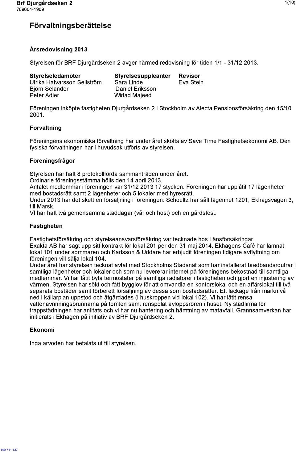 Stockholm av Alecta Pensionsförsäkring den 15/10 2001. Förvaltning Föreningens ekonomiska förvaltning har under året skötts av Save Time Fastighetsekonomi AB.