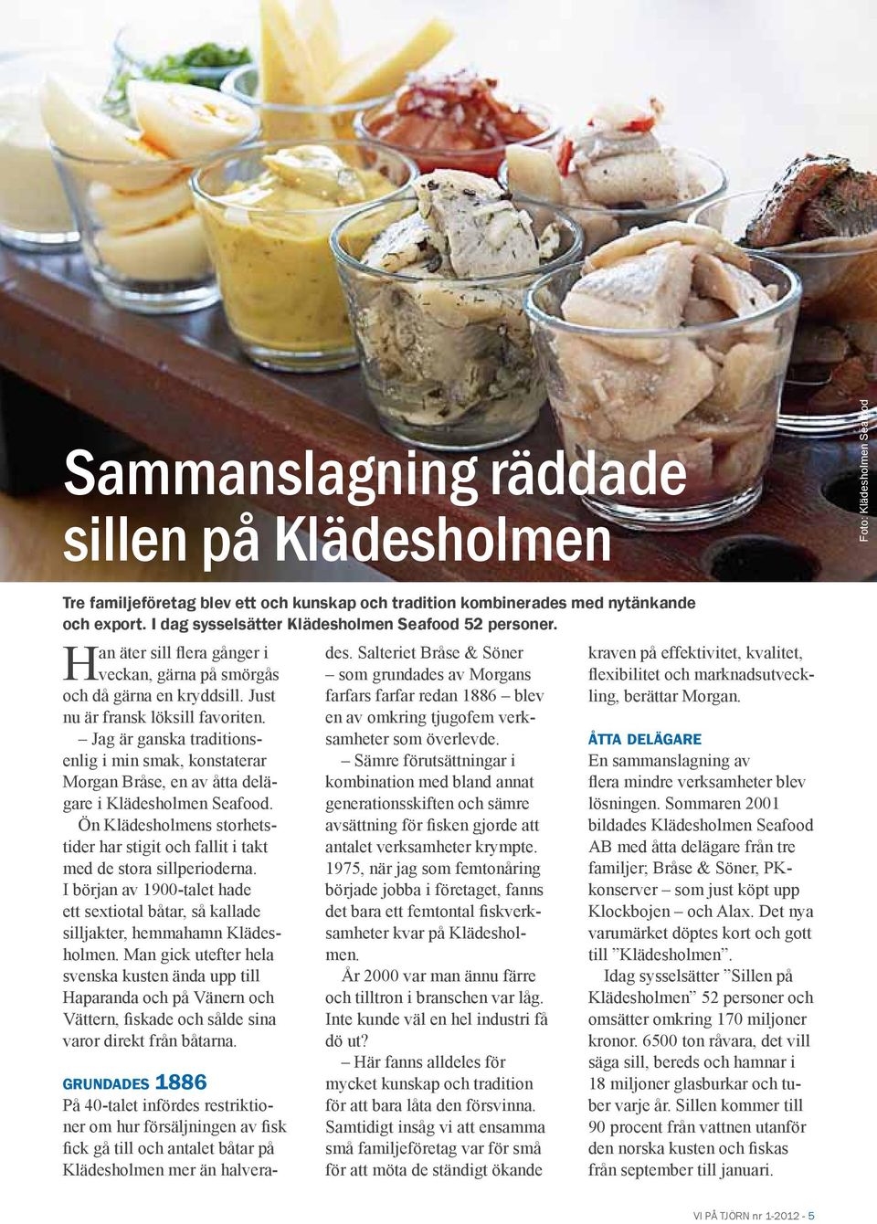 Jag är ganska traditionsenlig i min smak, konstaterar Morgan Bråse, en av åtta delägare i Klädesholmen Seafood. Ön Klädesholmens storhetstider har stigit och fallit i takt med de stora sillperioderna.