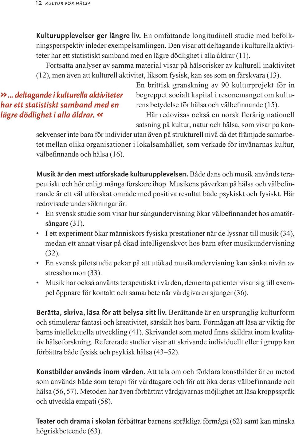 Fortsatta analyser av samma material visar på hälsorisker av kulturell inaktivitet (12), men även att kulturell aktivitet, liksom fysisk, kan ses som en färskvara (13).