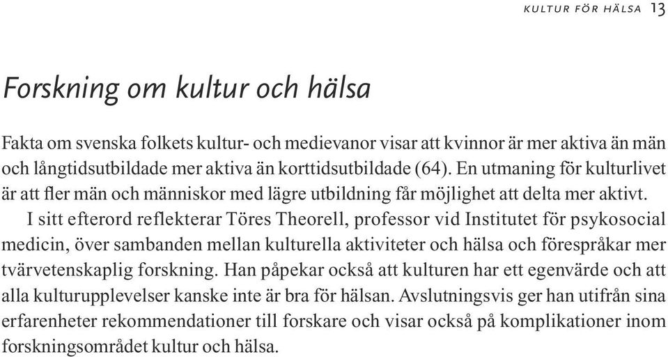 I sitt efterord reflekterar Töres Theorell, professor vid Institutet för psykosocial medicin, över sambanden mellan kulturella aktiviteter och hälsa och förespråkar mer tvärvetenskaplig