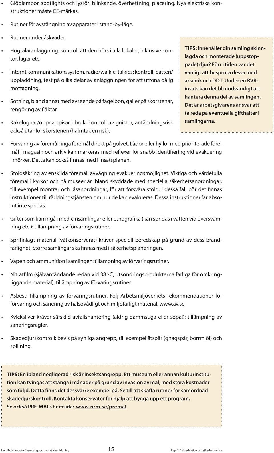 Internt kommunikationssystem, radio/walkie-talkies: kontroll, batteri/ uppladdning, test på olika delar av anläggningen för att utröna dålig mottagning.