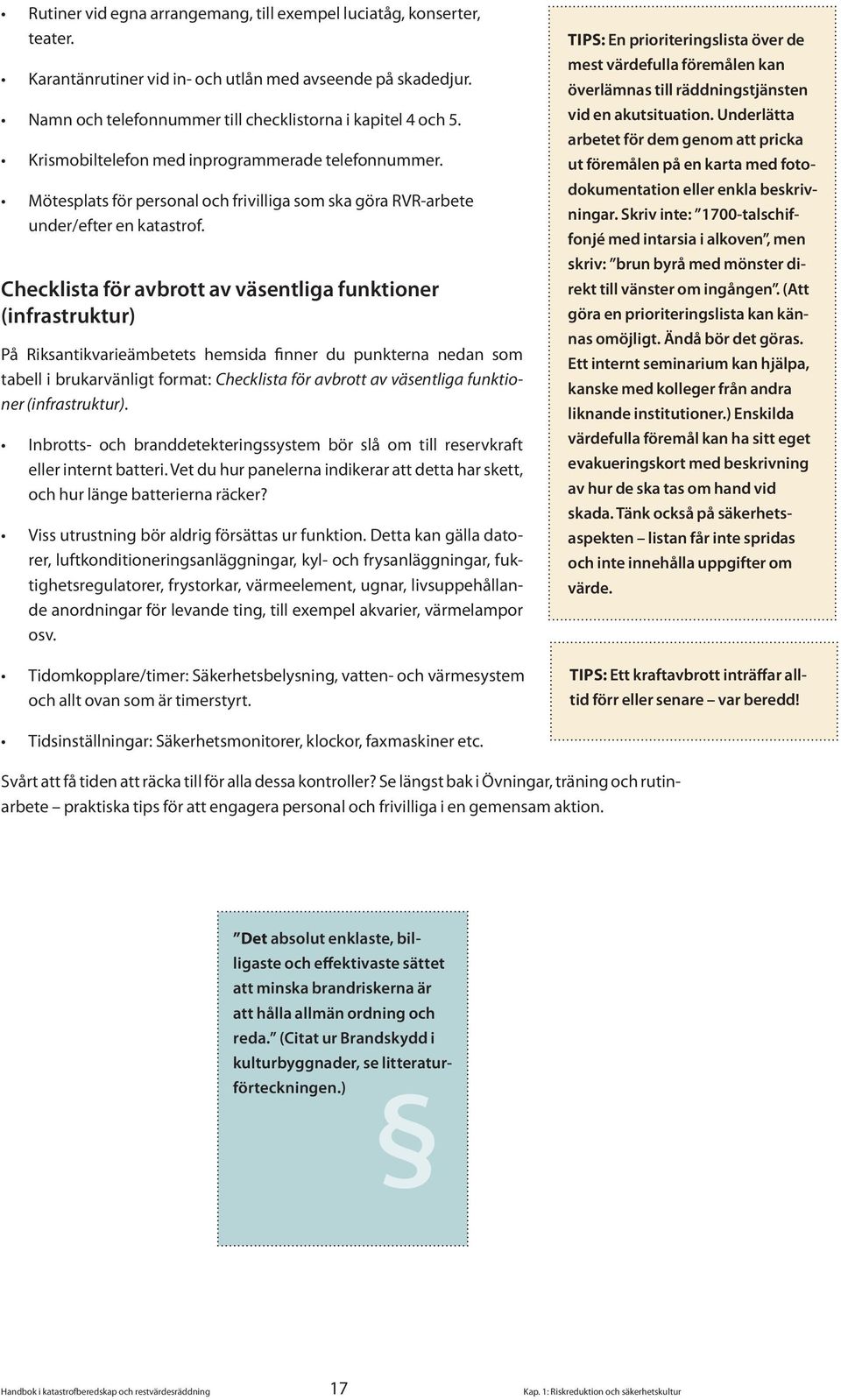 Checklista för avbrott av väsentliga funktioner (infrastruktur) På Riksantikvarieämbetets hemsida finner du punkterna nedan som tabell i brukarvänligt format: Checklista för avbrott av väsentliga