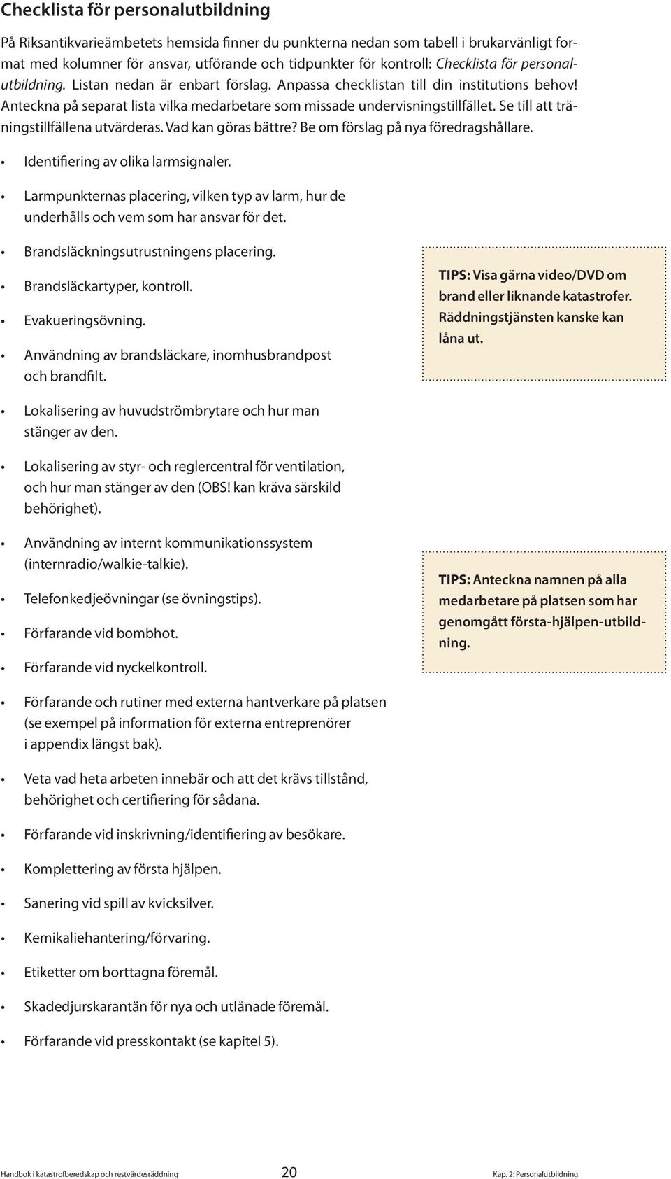 Se till att träningstillfällena utvärderas. Vad kan göras bättre? Be om förslag på nya föredragshållare. Identifiering av olika larmsignaler.