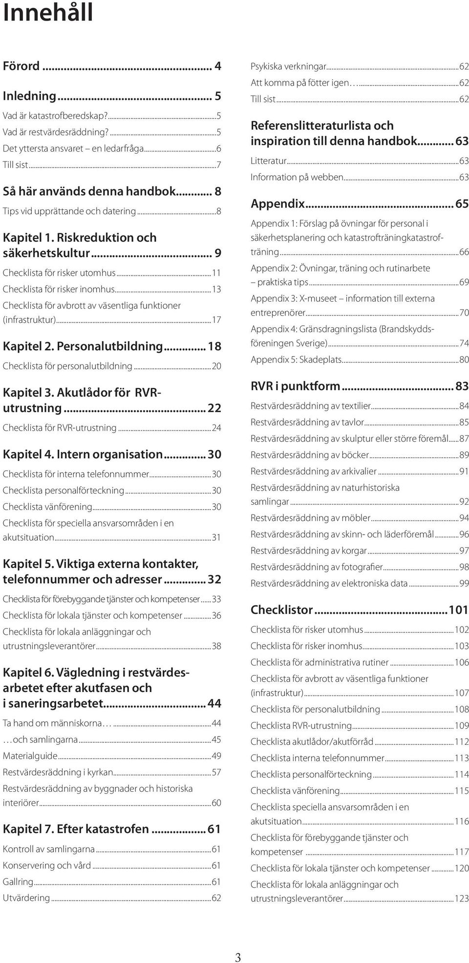 ..13 Checklista för avbrott av väsentliga funktioner (infrastruktur)...17 Kapitel 2. Personalutbildning... 18 Checklista för personalutbildning...20 Kapitel 3. Akutlådor för RVRutrustning.