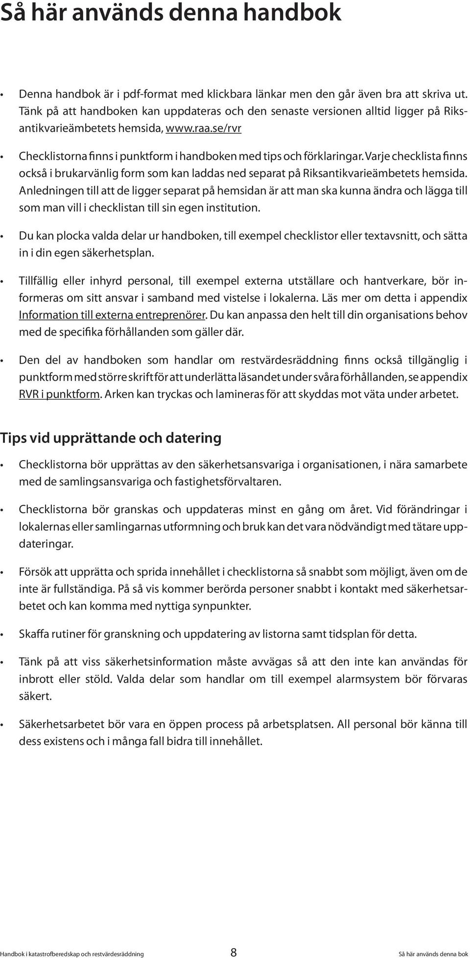 Varje checklista finns också i brukarvänlig form som kan laddas ned separat på Riksantikvarieämbetets hemsida.