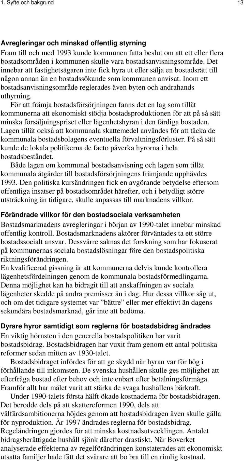 Inom ett bostadsanvisningsområde reglerades även byten och andrahands uthyrning.